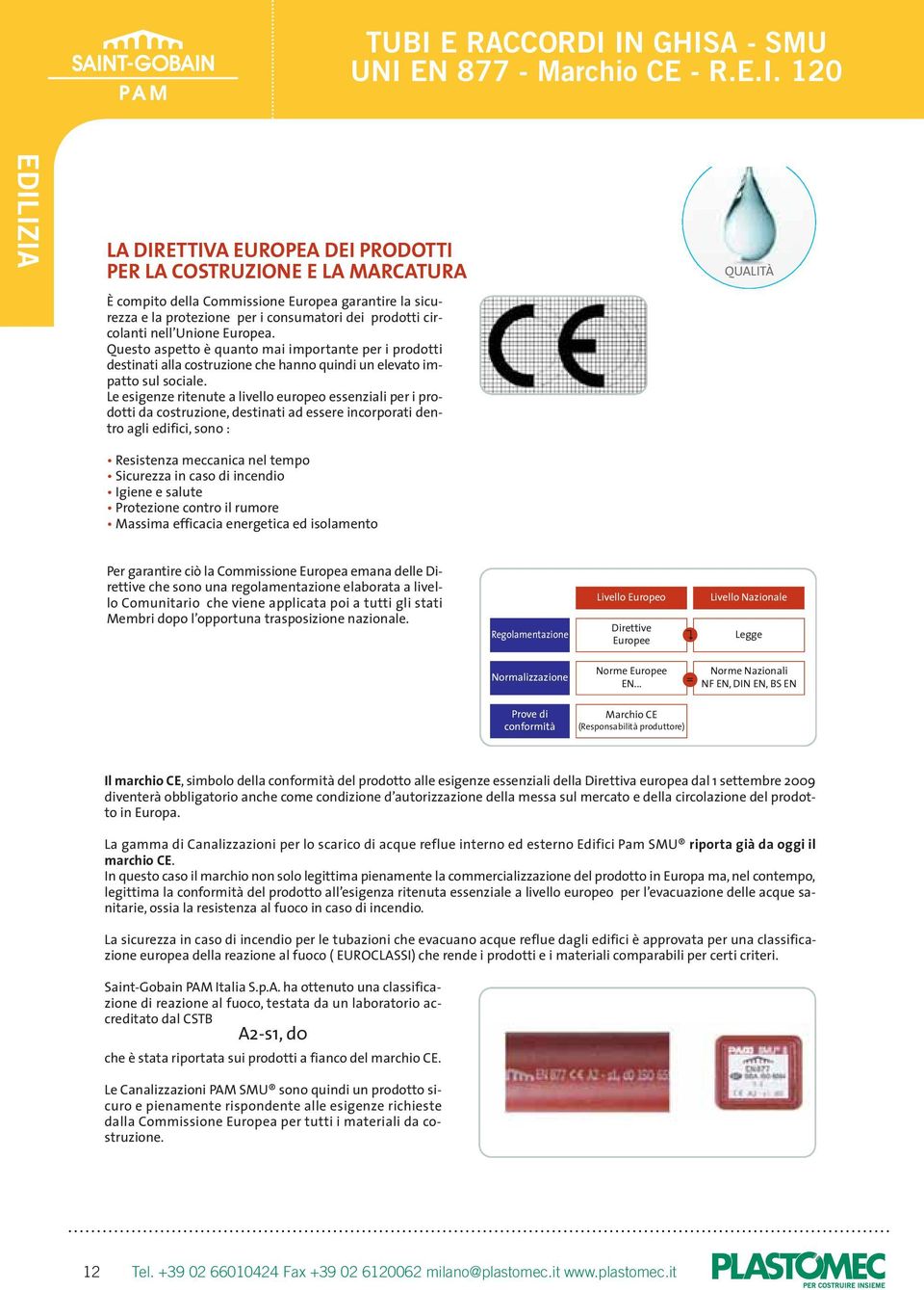 Le esigenze ritenute a livello europeo essenziali per i prodotti da costruzione, destinati ad essere incorporati dentro agli edifici, sono : New: la nuova marcatura CE QUALITÀ Resistenza meccanica