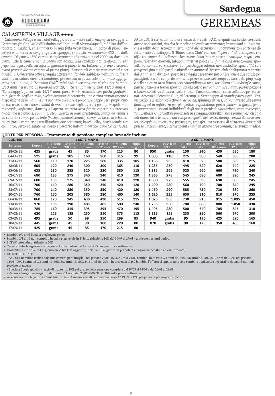 Dispone di 350 camere completamente ristrutturate nel 2009, su due e tre piani.