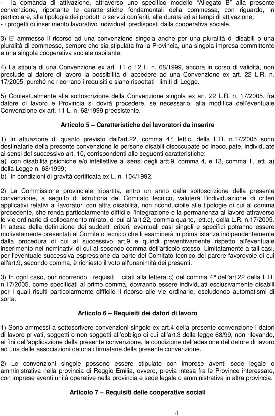 3) E' ammesso il ricorso ad una convenzione singola anche per una pluralità di disabili o una pluralità di commesse, sempre che sia stipulata fra la Provincia, una singola impresa committente e una