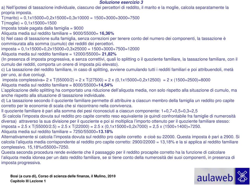 9000/55000= 16,36% b) Nel caso di tassazione sulla famiglia, senza correzioni per tenere conto del numero dei componenti, la tassazione è commisurata alla somma (cumulo) dei redditi dei percettori.