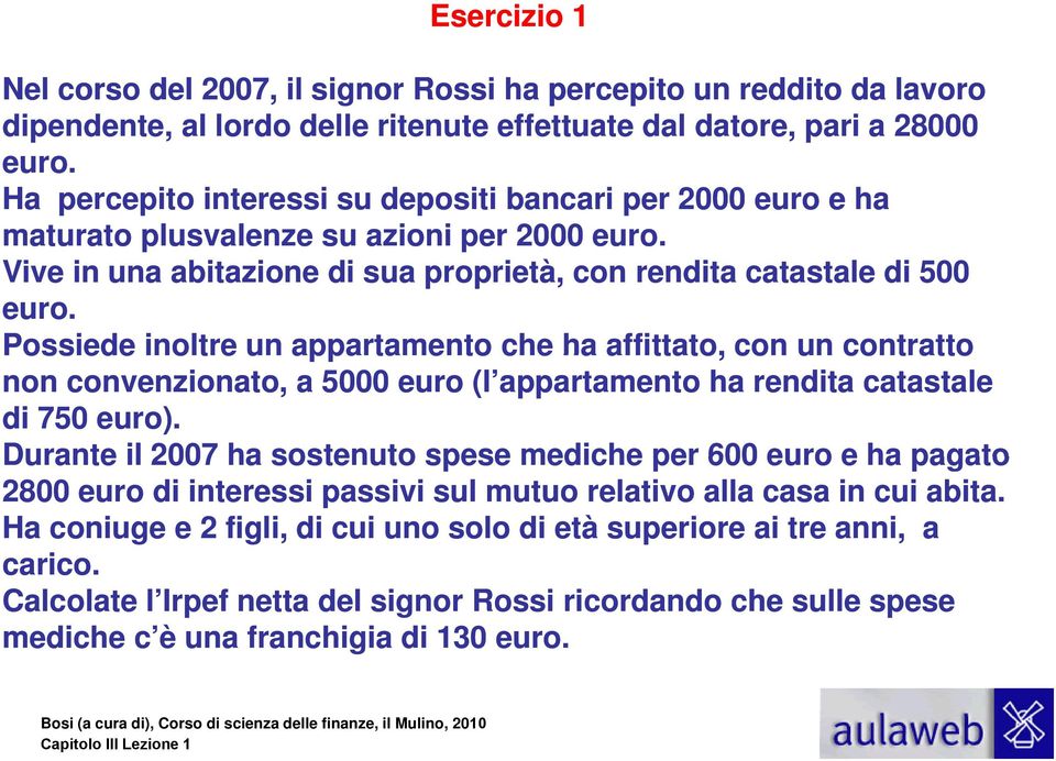 Possiede inoltre un appartamento che ha affittato, con un contratto non convenzionato, a 5000 euro (l appartamento ha rendita catastale di 750 euro).