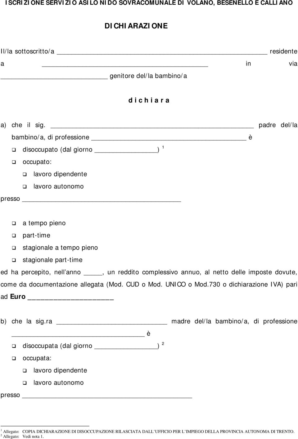 percepito, nell anno, un reddito complessivo annuo, al netto delle imposte dovute, come da documentazione allegata (Mod. CUD o Mod. UNICO o Mod.730 o dichiarazione IVA) pari ad b) che la sig.