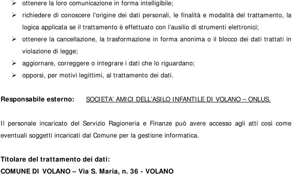 integrare i dati che lo riguardano; opporsi, per motivi legittimi, al trattamento dei dati. Responsabile esterno: SOCIETA AMICI DELL ASILO INFANTILE DI VOLANO ONLUS.