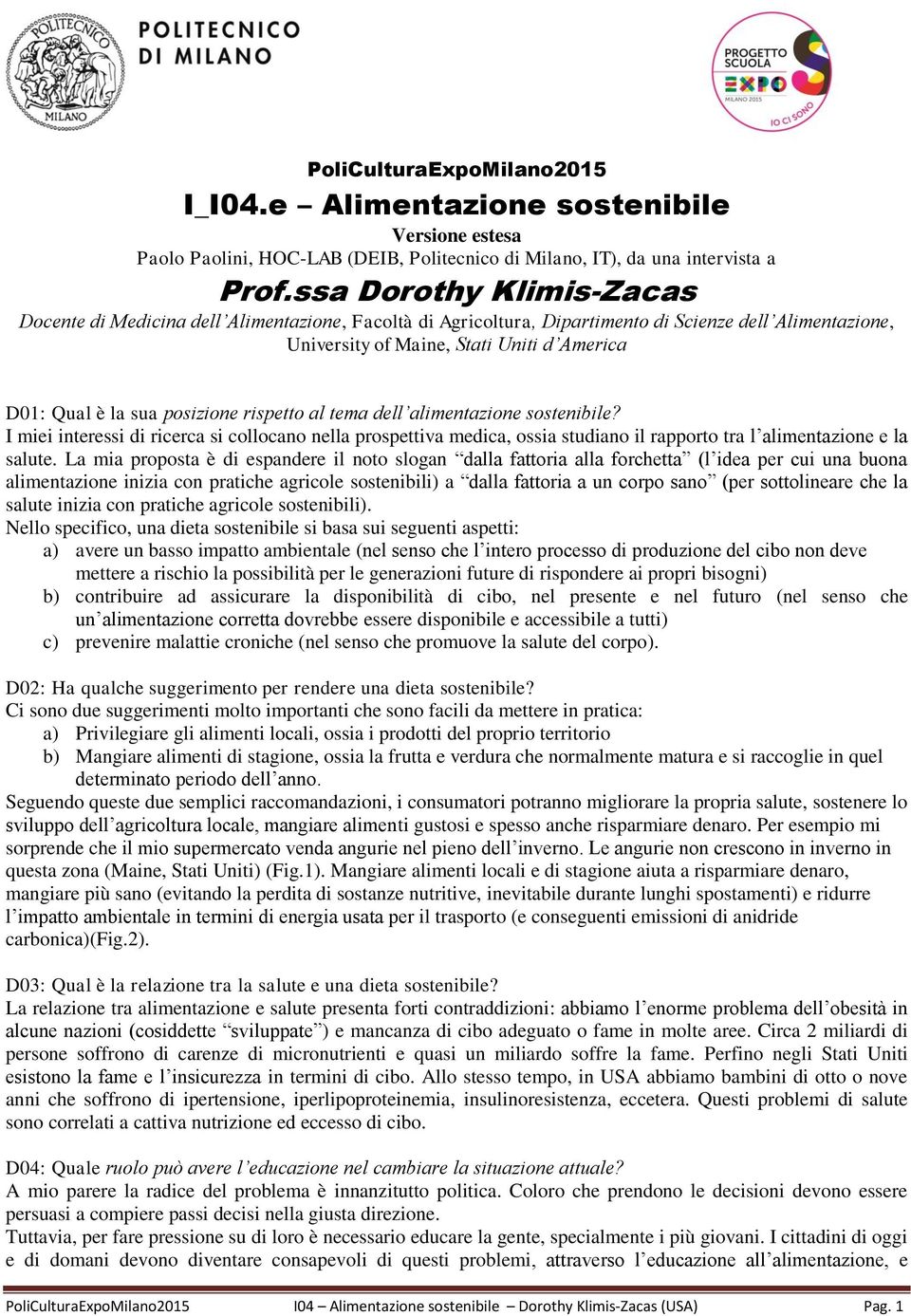 posizione rispetto al tema dell alimentazione sostenibile? I miei interessi di ricerca si collocano nella prospettiva medica, ossia studiano il rapporto tra l alimentazione e la salute.