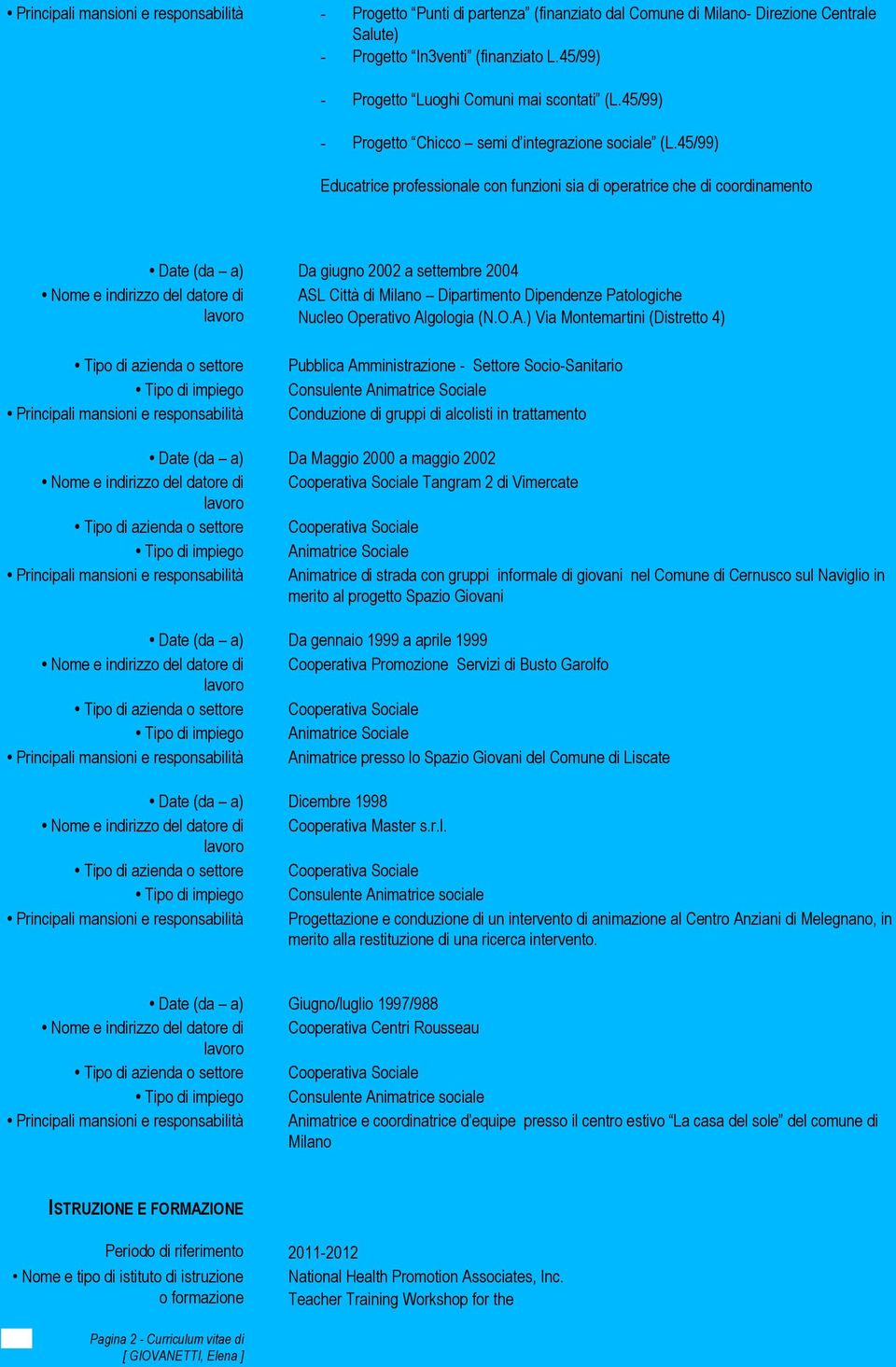 45/99) Educatrice professionale con funzioni sia di operatrice che di coordinamento Date (da a) Da giugno 2002 a settembre 2004 Nucleo Operativo Al