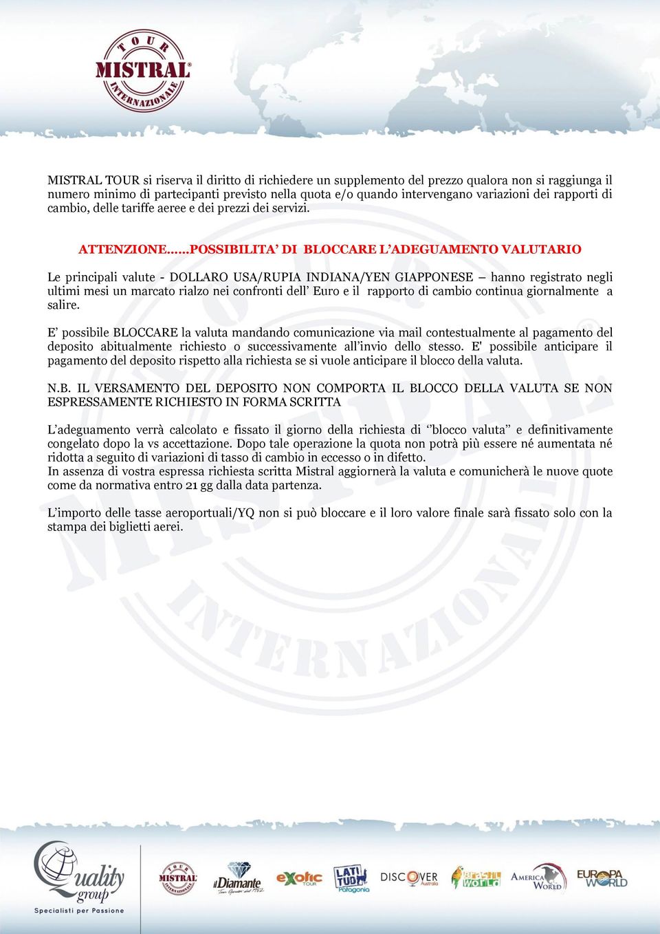 ATTENZIONE POSSIBILITA DI BLOCCARE L ADEGUAMENTO VALUTARIO Le principali valute - DOLLARO USA/RUPIA INDIANA/YEN GIAPPONESE hanno registrato negli ultimi mesi un marcato rialzo nei confronti dell Euro