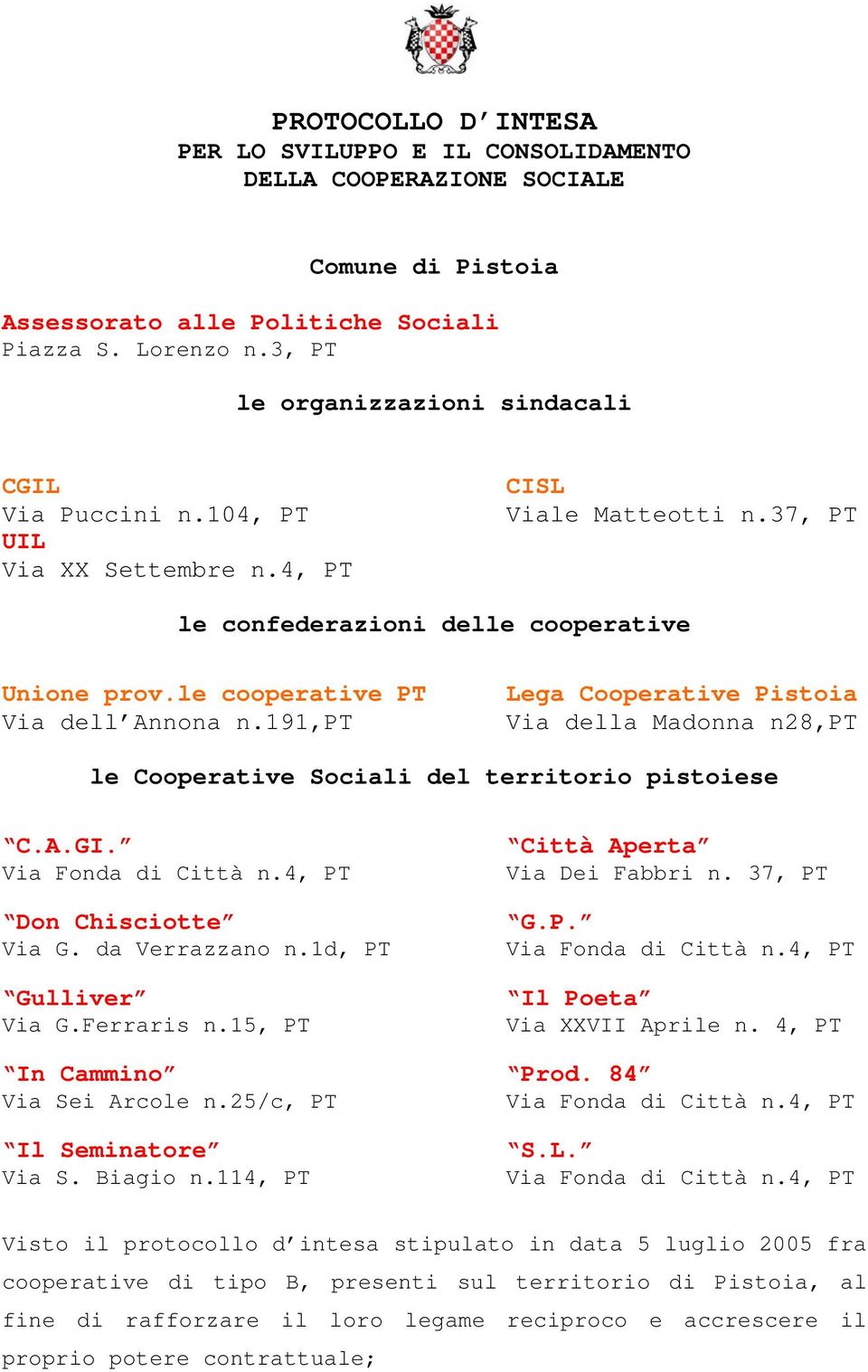 le cooperative PT Via dell Annona n.191,pt Lega Cooperative Pistoia Via della Madonna n28,pt le Cooperative Sociali del territorio pistoiese C.A.GI. Via Fonda di Città n.4, PT Don Chisciotte Via G.