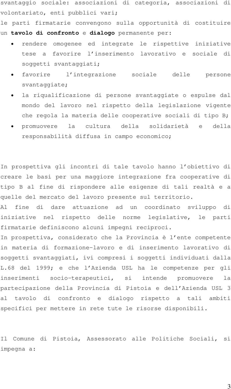 svantaggiate; la riqualificazione di persone svantaggiate o espulse dal mondo del lavoro nel rispetto della legislazione vigente che regola la materia delle cooperative sociali di tipo B; promuovere