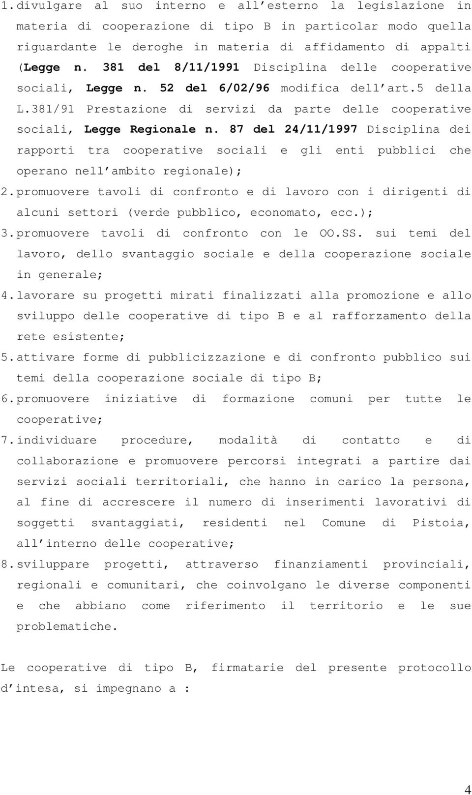 87 del 24/11/1997 Disciplina dei rapporti tra cooperative sociali e gli enti pubblici che operano nell ambito regionale); 2.