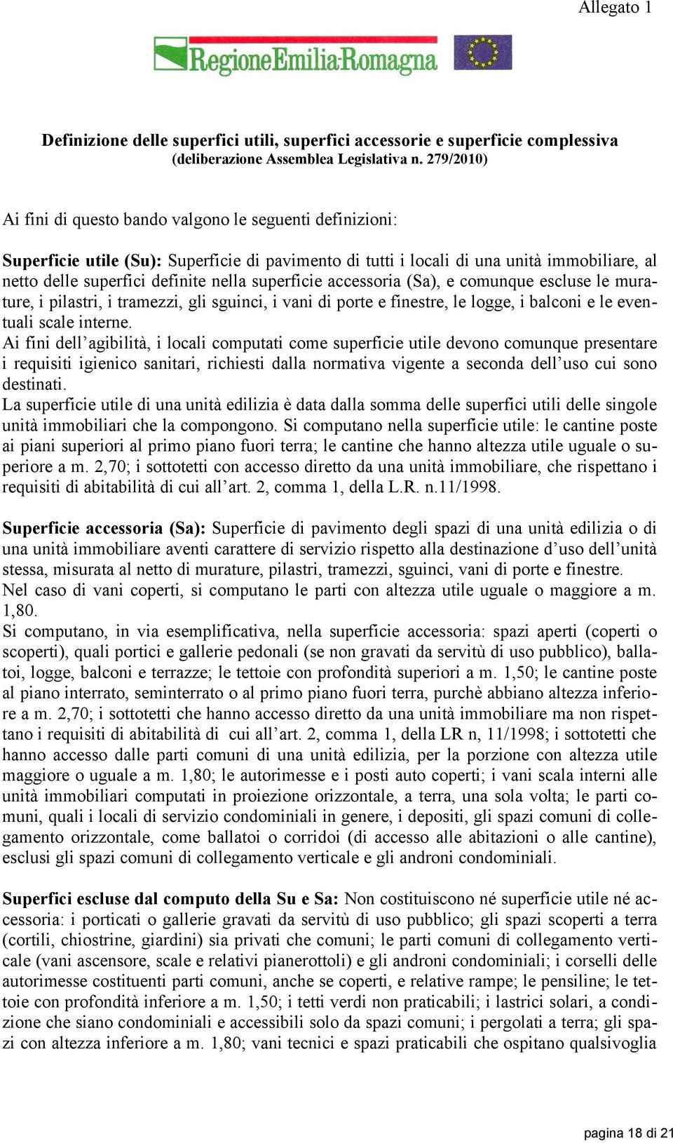 superficie accessoria (Sa), e comunque escluse le murature, i pilastri, i tramezzi, gli sguinci, i vani di porte e finestre, le logge, i balconi e le eventuali scale interne.