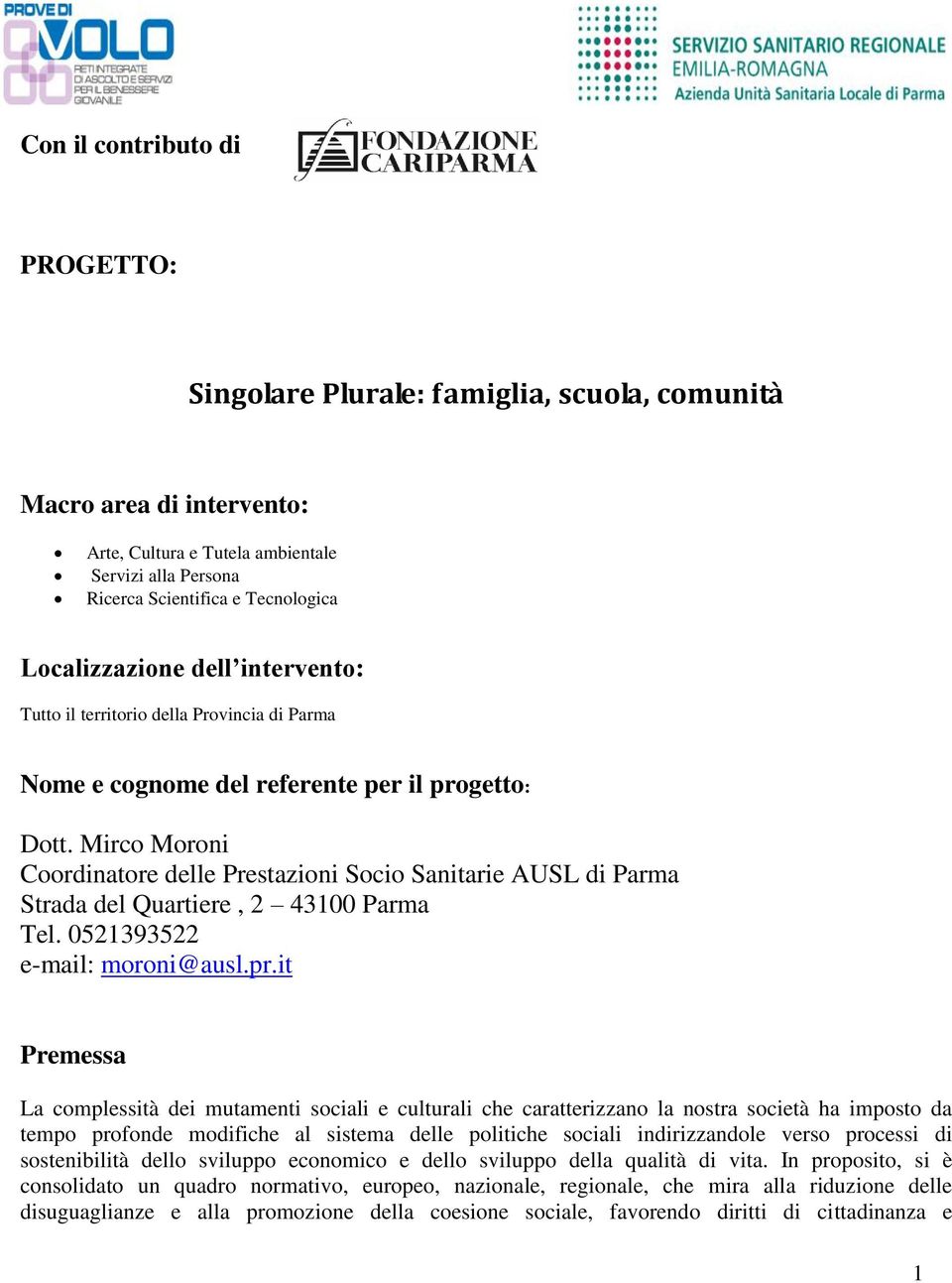 Mirco Moroni Coordinatore delle Prestazioni Socio Sanitarie AUSL di Parma Strada del Quartiere, 2 43100 Parma Tel. 0521393522 e-mail: moroni@ausl.pr.