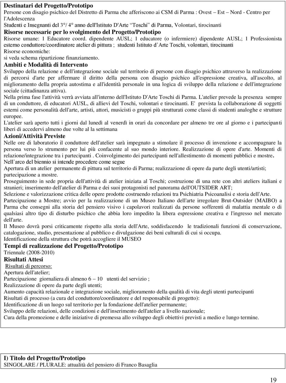 dipendente AUSL; 1 educatore (o infermiere) dipendente AUSL; 1 Professionista esterno conduttore/coordinatore atelier di pittura ; studenti Istituto d Arte Toschi, volontari, tirocinanti Risorse