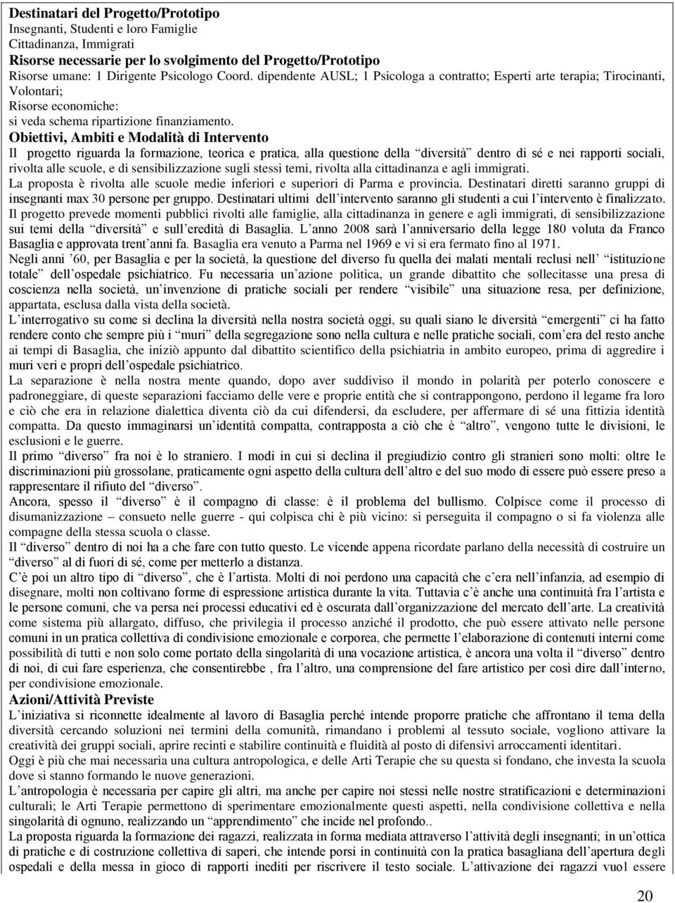 Obiettivi, Ambiti e Modalità di Intervento Il progetto riguarda la formazione, teorica e pratica, alla questione della diversità dentro di sé e nei rapporti sociali, rivolta alle scuole, e di