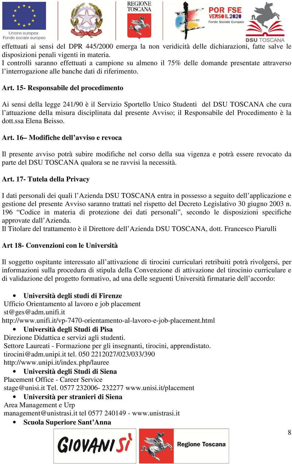 15- Responsabile del procedimento Ai sensi della legge 241/90 è il Servizio Sportello Unico Studenti del DSU TOSCANA che cura l attuazione della misura disciplinata dal presente Avviso; il