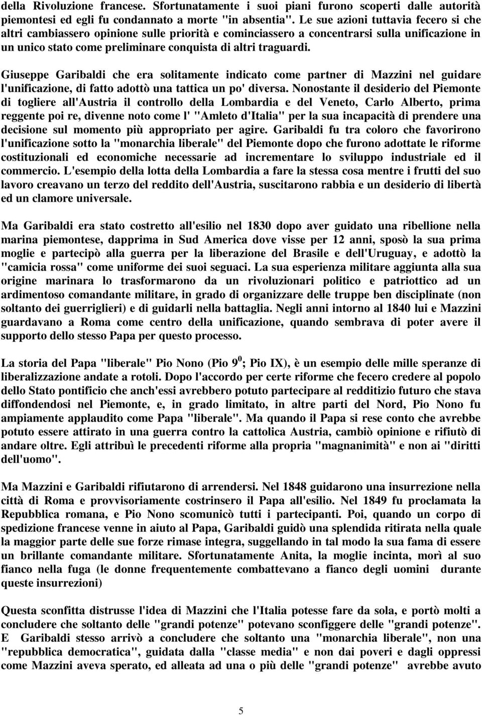 Giuseppe Garibaldi che era solitamente indicato come partner di Mazzini nel guidare l'unificazione, di fatto adottò una tattica un po' diversa.