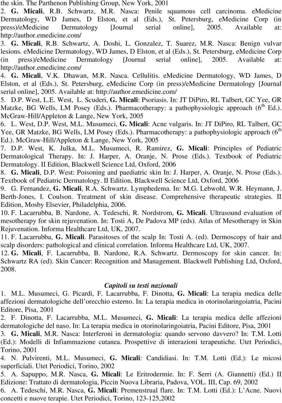 R. Nasca: Benign vulvar lesions. emedicine Dermatology, WD James, D Elston, et al (Eds.), St. Petersburg, emedicine Corp (in press)/emedicine Dermatology [Journal serial online], 2005.