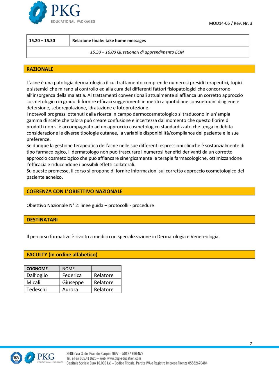 dei differenti fattori fisiopatologici che concorrono all insorgenza della malattia.