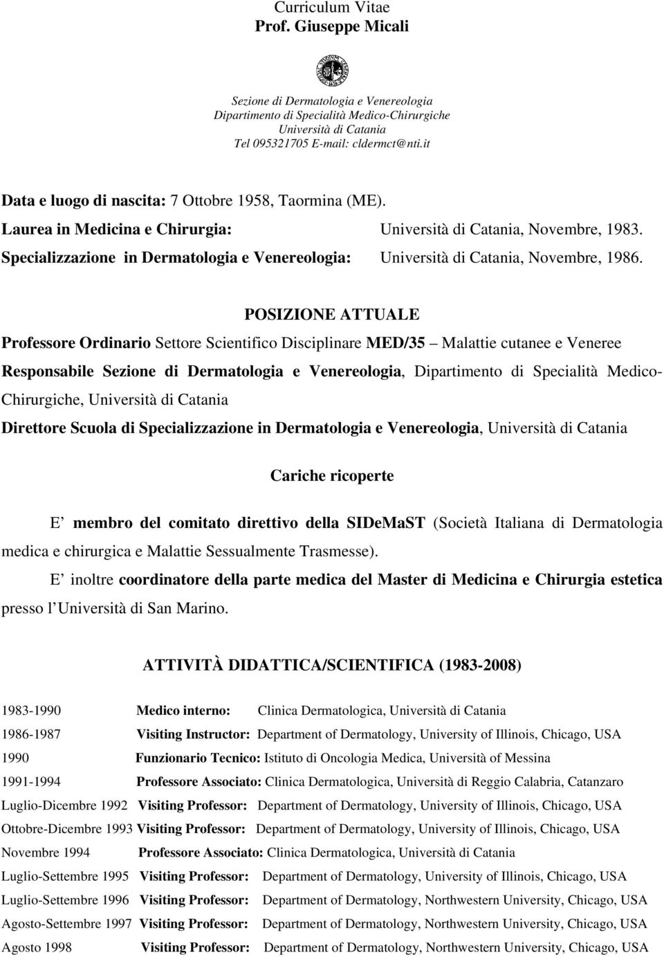 Specializzazione in Dermatologia e Venereologia: Università di Catania, Novembre, 1986.