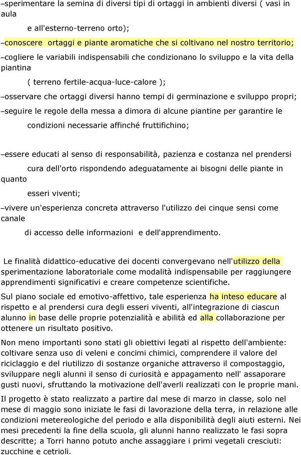 propri; seguire le regole della messa a dimora di alcune piantine per garantire le condizioni necessarie affinché fruttifichino; essere educati al senso di responsabilità, pazienza e costanza nel