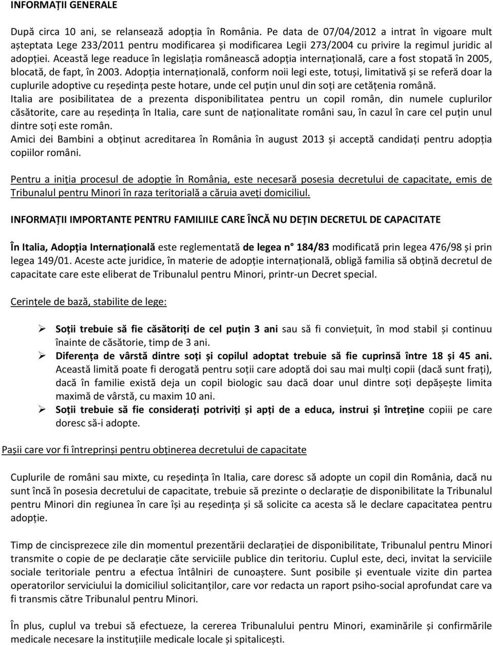 Această lege readuce în legislația românească adopția internațională, care a fost stopată în 2005, blocată, de fapt, în 2003.