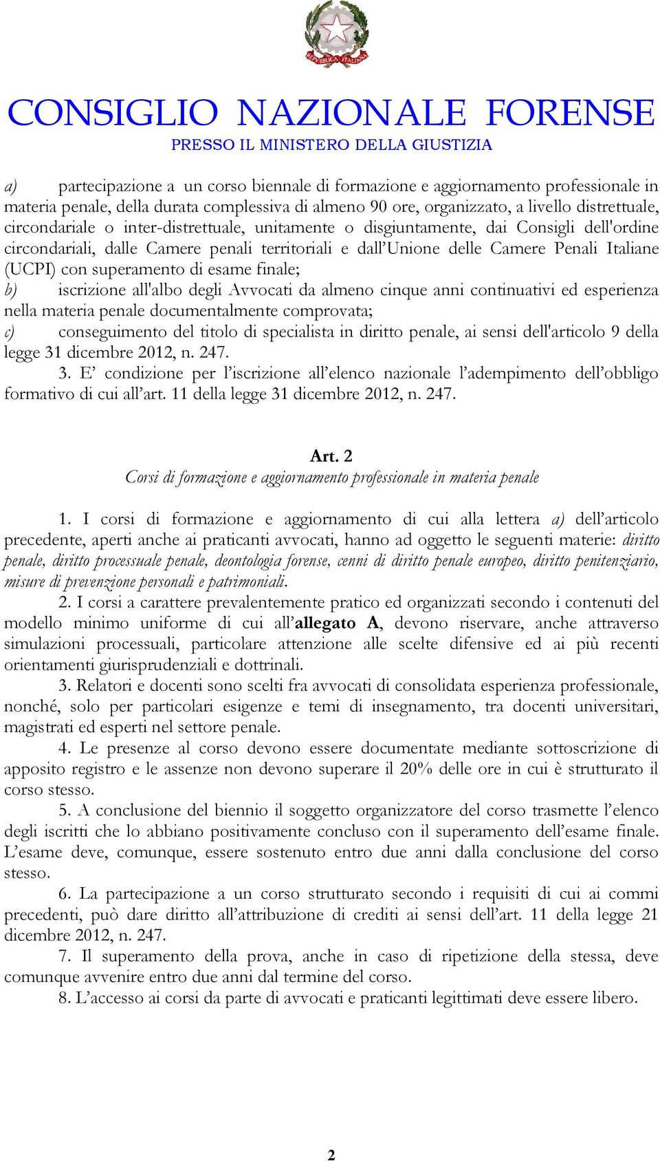 finale; b) iscrizione all'albo degli Avvocati da almeno cinque anni continuativi ed esperienza nella materia penale documentalmente comprovata; c) conseguimento del titolo di specialista in diritto