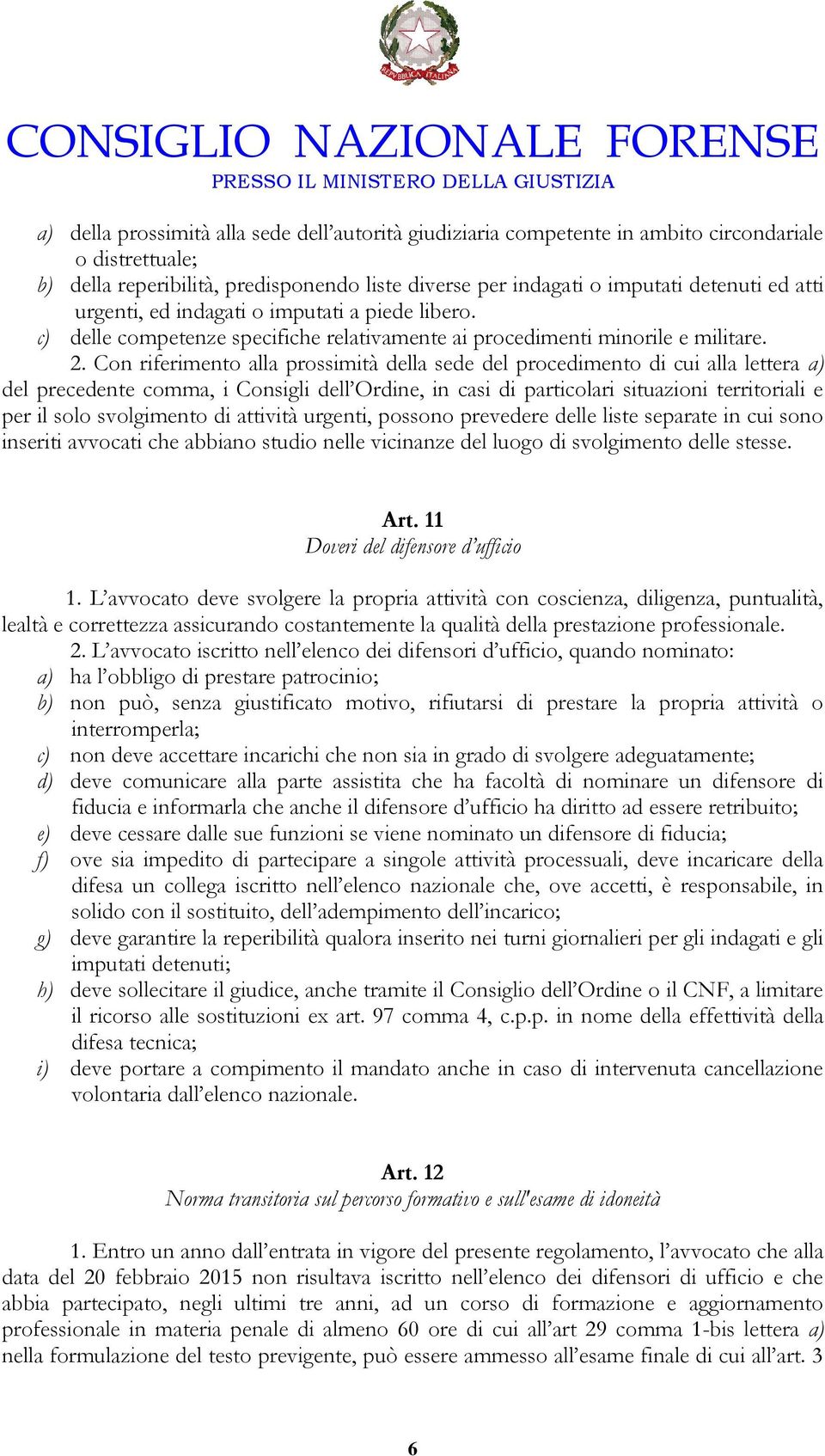 Con riferimento alla prossimità della sede del procedimento di cui alla lettera a) del precedente comma, i Consigli dell Ordine, in casi di particolari situazioni territoriali e per il solo