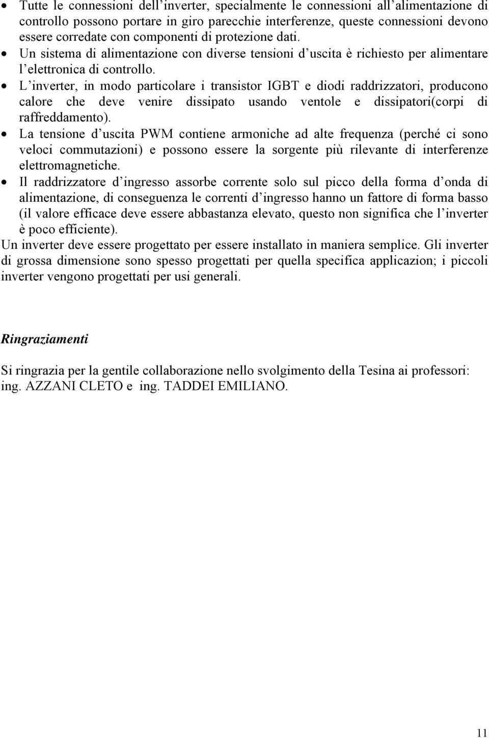 L inverter, in modo particolare i transistor IGBT e diodi raddrizzatori, producono calore che deve venire dissipato usando ventole e dissipatori(corpi di raffreddamento).