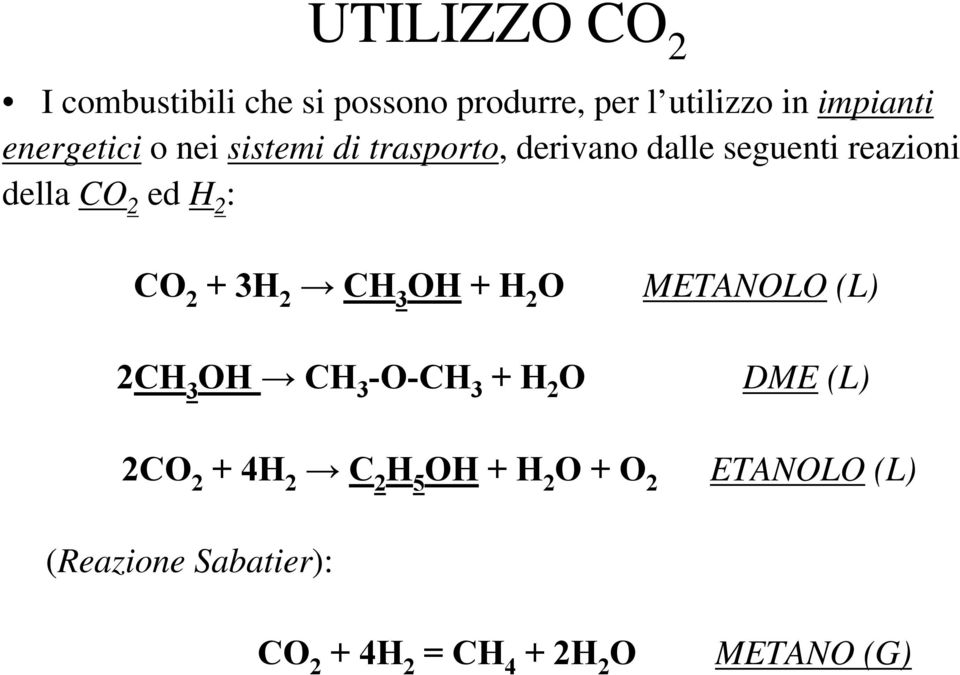 CH 3 OH + H 2 O METANOLO (L) 2CH 3 OH CH 3 -O-CH 3 + H 2 O DME (L) 2CO 2 + 4H 2 C 2 H