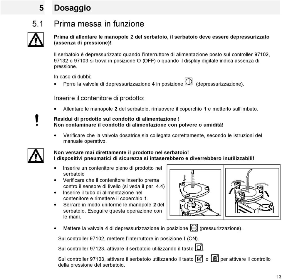 In caso di dubbi: Porre la valvola di depressurizzazione 4 in posizione (depressurizzazione).