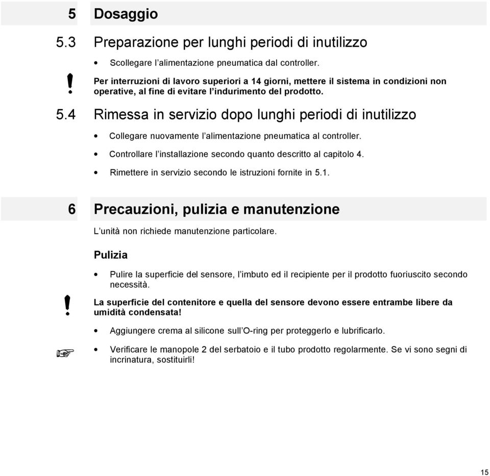 4 Rimessa in servizio dopo lunghi periodi di inutilizzo Collegare nuovamente l alimentazione pneumatica al controller. Controllare l installazione secondo quanto descritto al capitolo 4.