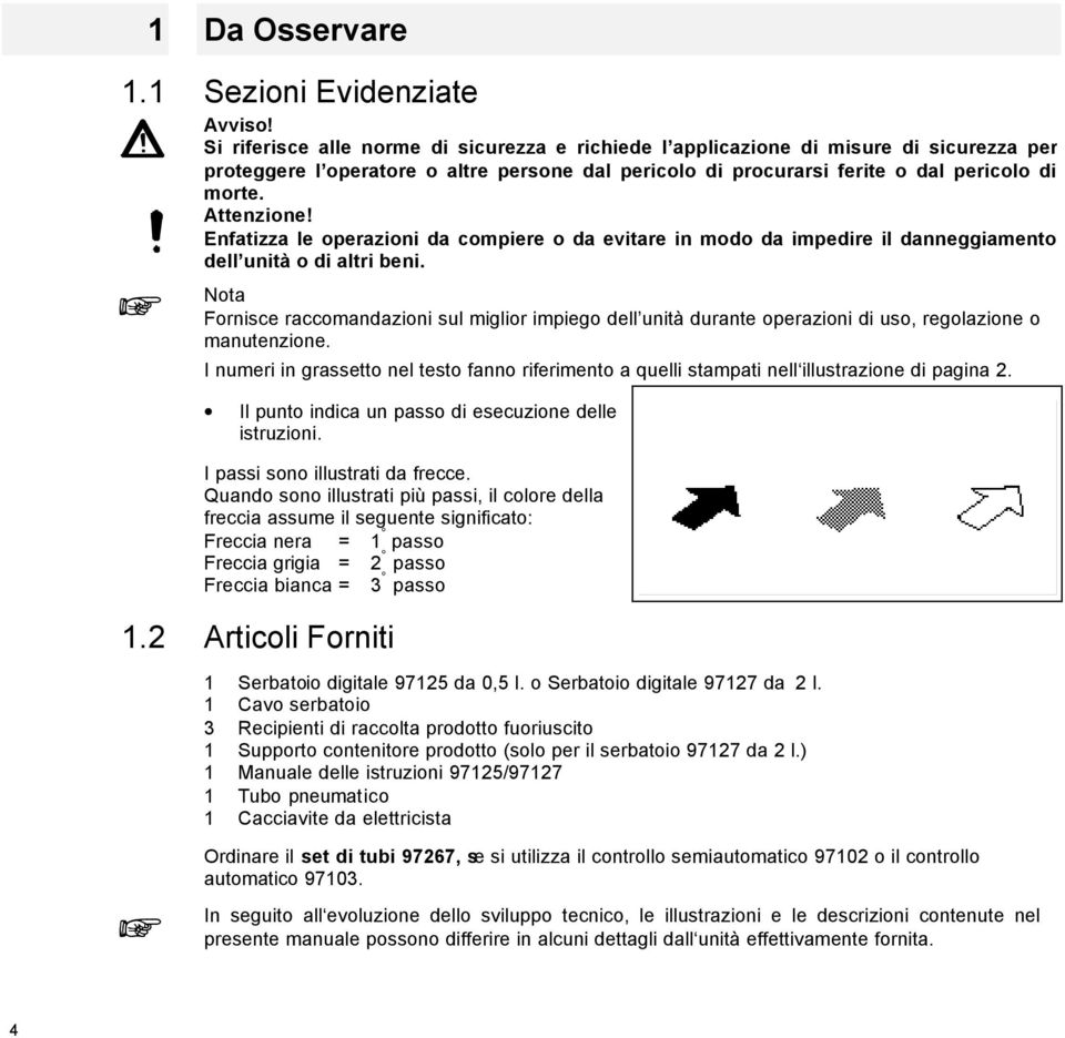 Enfatizza le operazioni da compiere o da evitare in modo da impedire il danneggiamento dell unità o di altri beni.