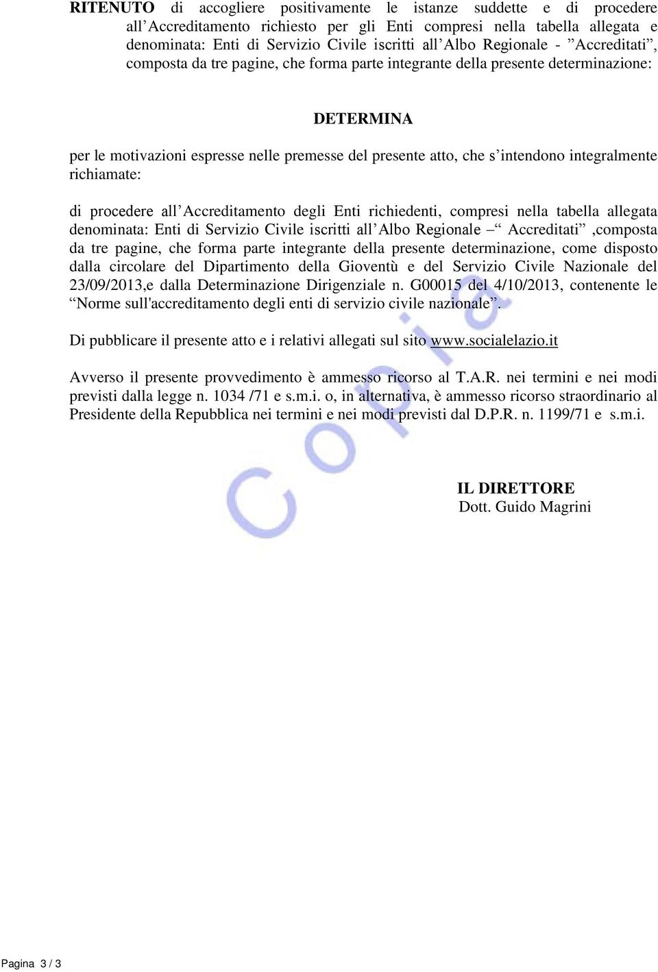 integralmente richiamate: di procedere all Accreditamento degli Enti richiedenti, compresi nella tabella allegata denominata: Enti di Servizio Civile iscritti all Albo Regionale Accreditati,composta