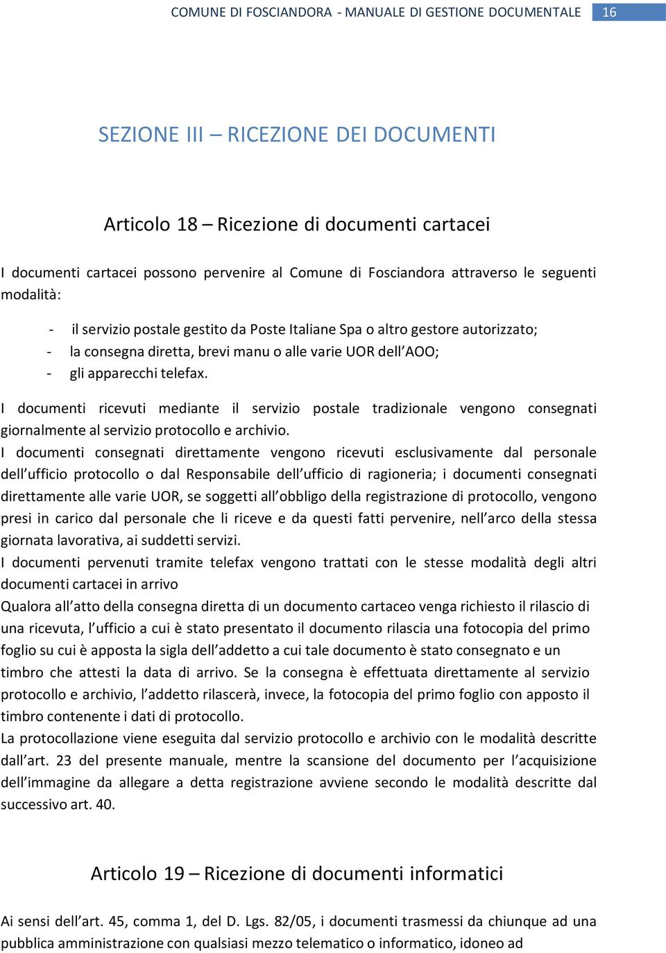 apparecchi telefax. I documenti ricevuti mediante il servizio postale tradizionale vengono consegnati giornalmente al servizio protocollo e archivio.