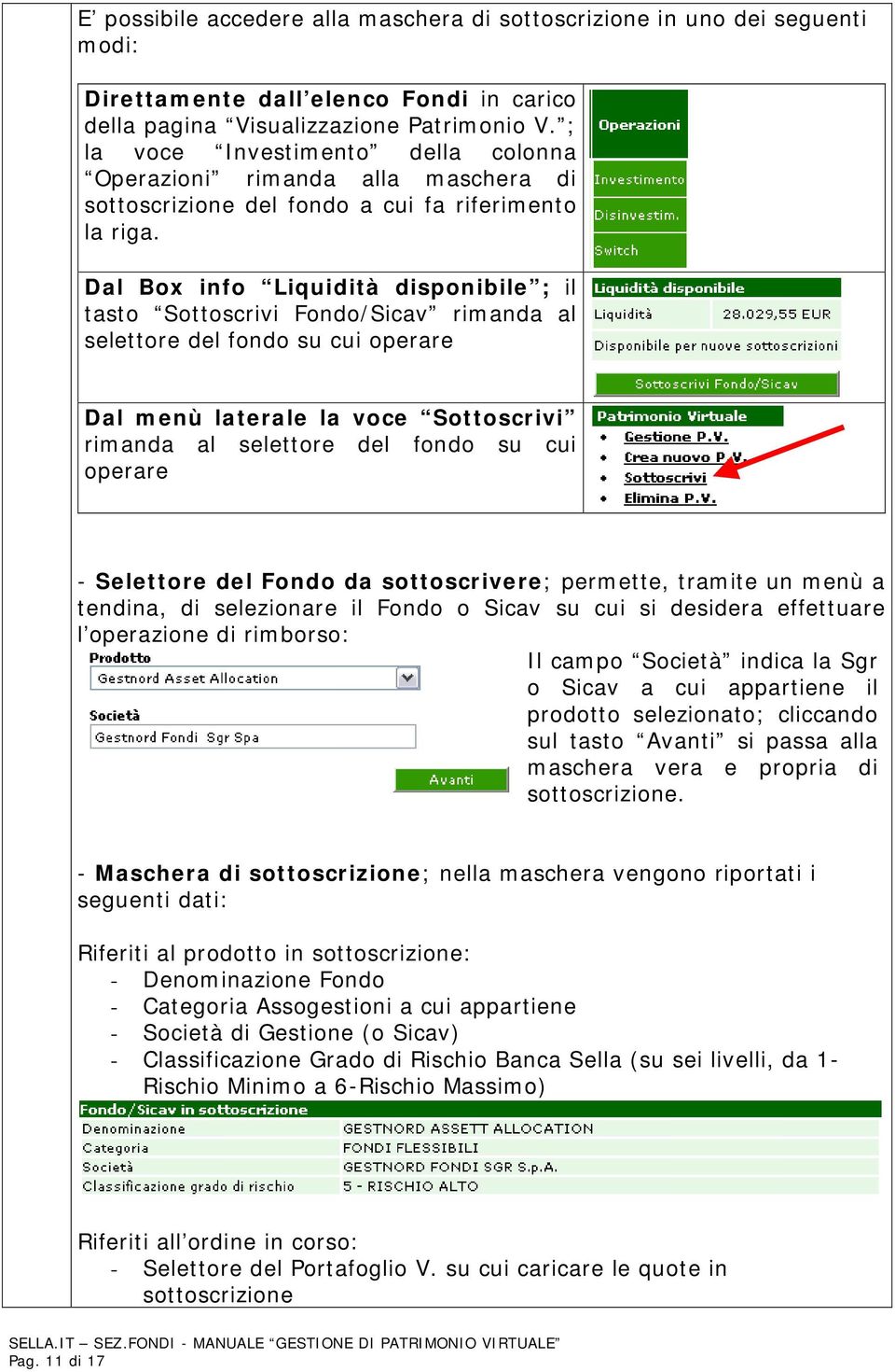 Dal Box info Liquidità disponibile ; il tasto Sottoscrivi Fondo/Sicav rimanda al selettore del fondo su cui operare Dal menù laterale la voce Sottoscrivi rimanda al selettore del fondo su cui operare