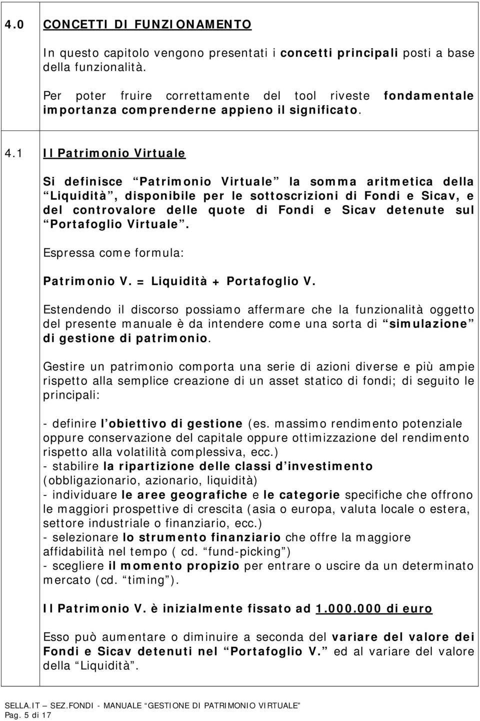 1 Il Patrimonio Virtuale Si definisce Patrimonio Virtuale la somma aritmetica della Liquidità, disponibile per le sottoscrizioni di Fondi e Sicav, e del controvalore delle quote di Fondi e Sicav