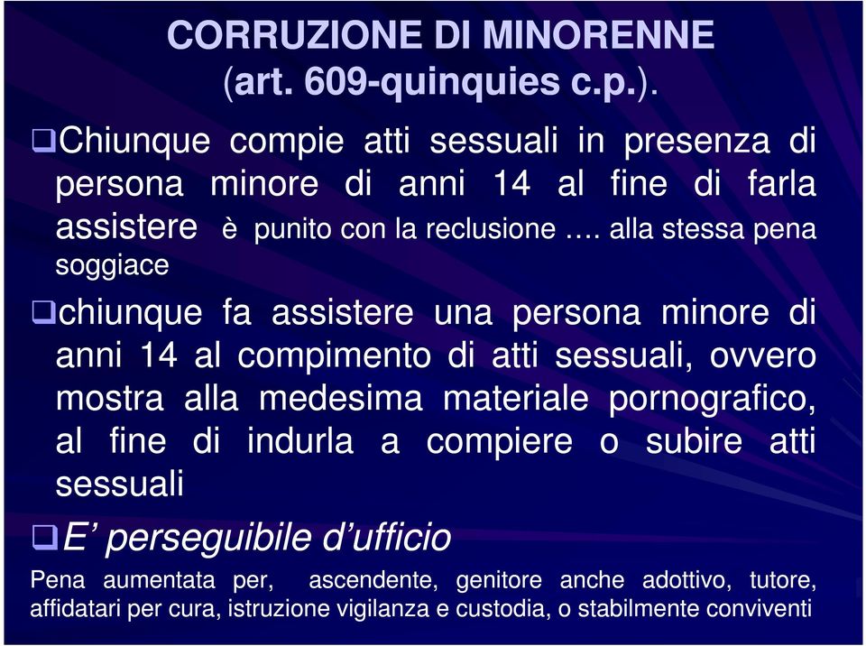 alla stessa pena soggiace chiunque fa assistere una persona minore di anni 14 al compimento di atti sessuali, ovvero mostra alla medesima