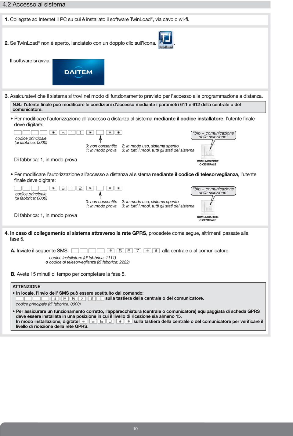 : l utente finale può modificare le condizioni d accesso mediante i parametri 611 e 612 della centrale o del comunicatore.