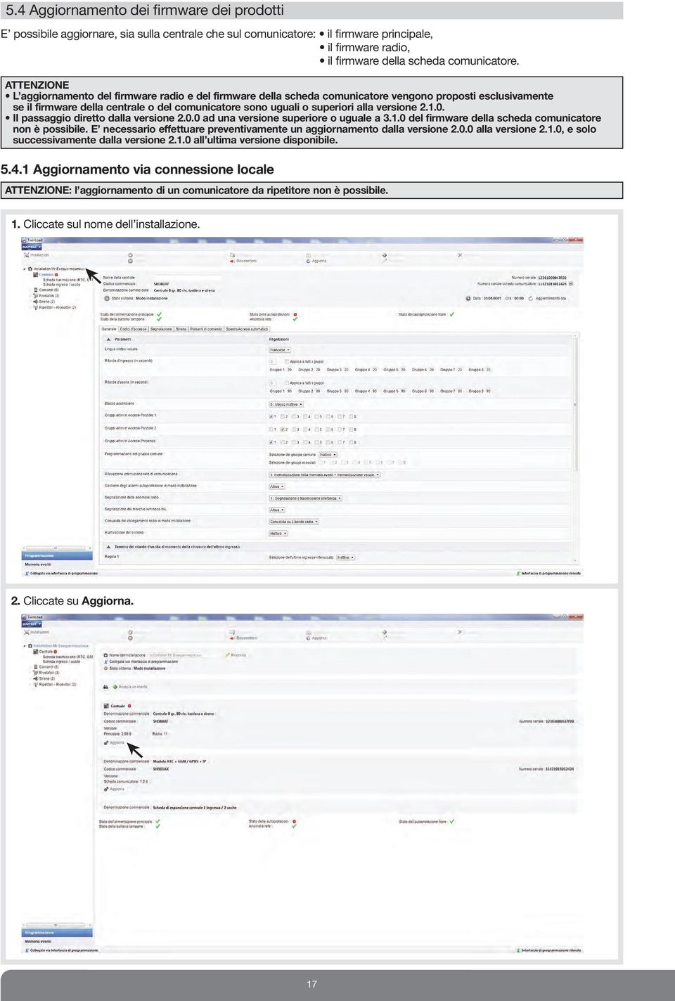 versione 2.1.0. Il passaggio diretto dalla versione 2.0.0 ad una versione superiore o uguale a 3.1.0 del firmware della scheda comunicatore non è possibile.