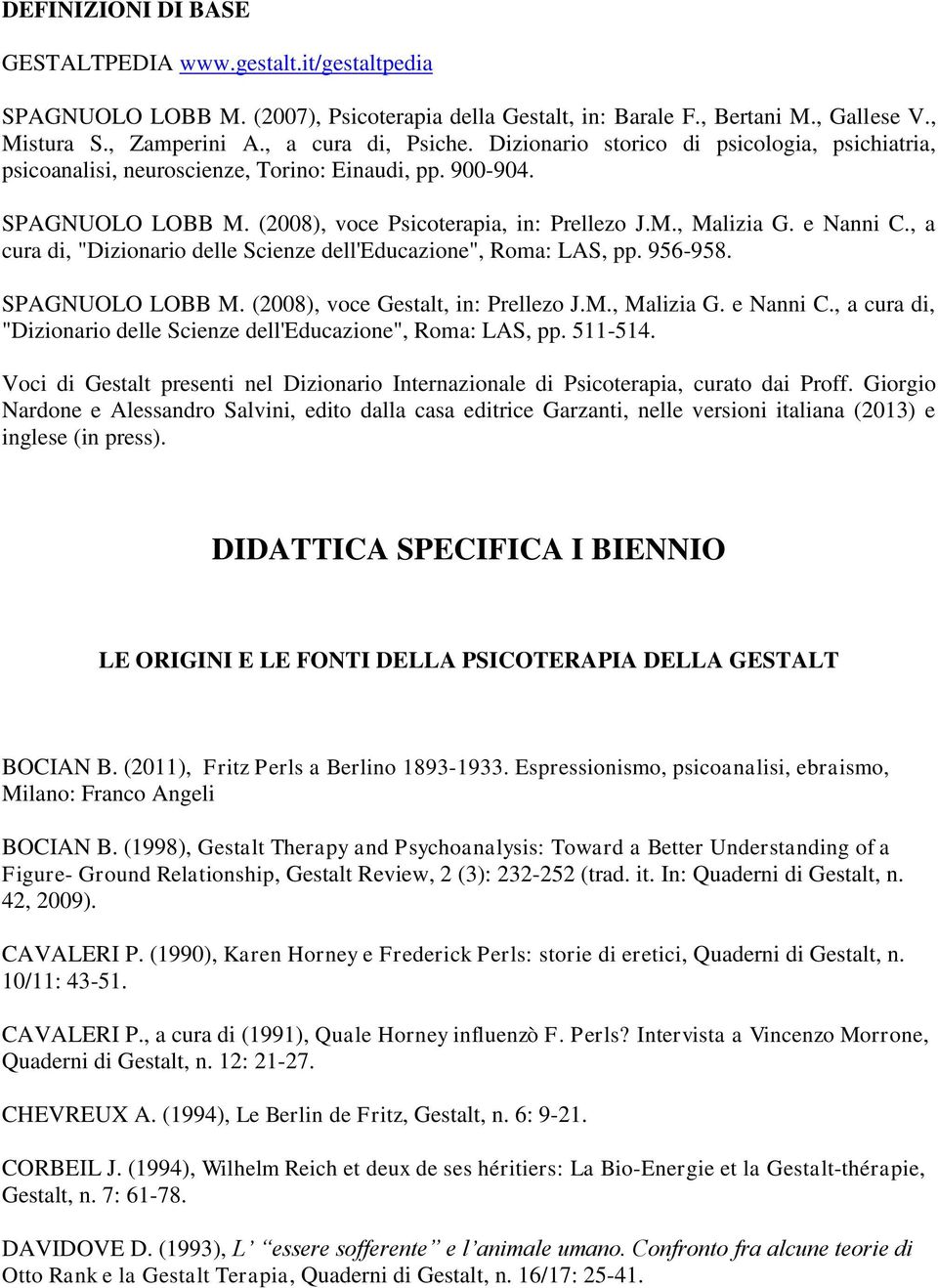 , a cura di, "Dizionario delle Scienze dell'educazione", Roma: LAS, pp. 956-958. SPAGNUOLO LOBB M. (2008), voce Gestalt, in: Prellezo J.M., Malizia G. e Nanni C.