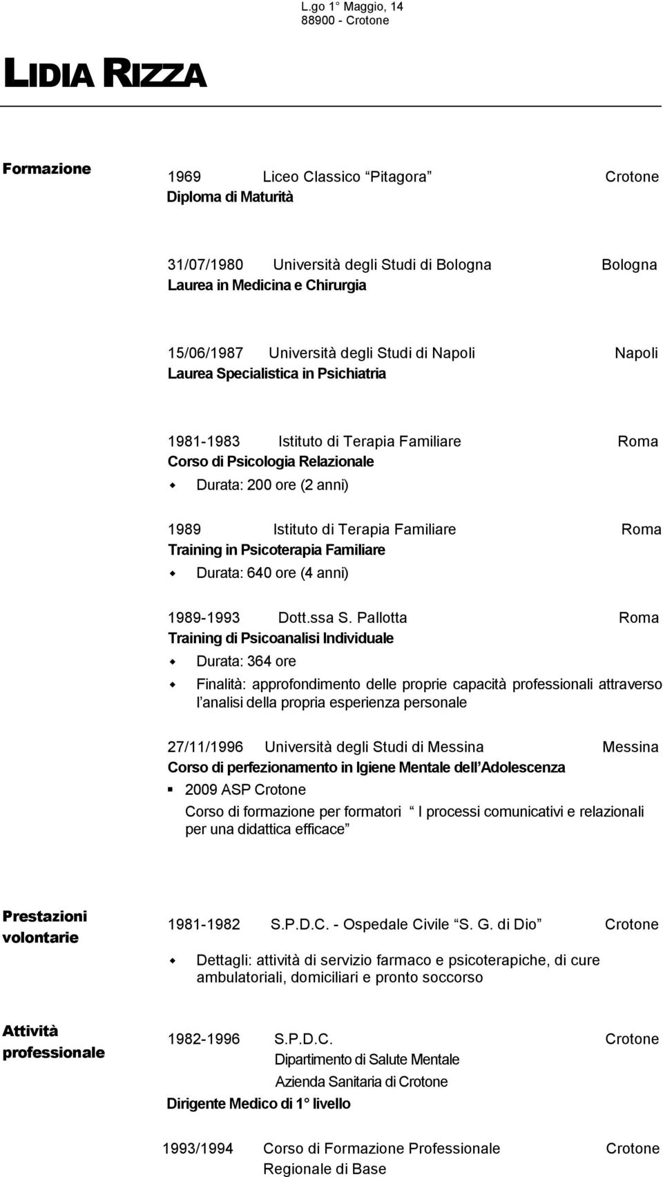 Istituto di Terapia Familiare Roma Training in Psicoterapia Familiare Durata: 640 ore (4 anni) 1989-1993 Dott.ssa S.