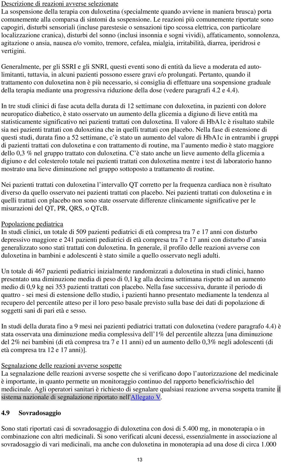 insonnia e sogni vividi), affaticamento, sonnolenza, agitazione o ansia, nausea e/o vomito, tremore, cefalea, mialgia, irritabilità, diarrea, iperidrosi e vertigini.