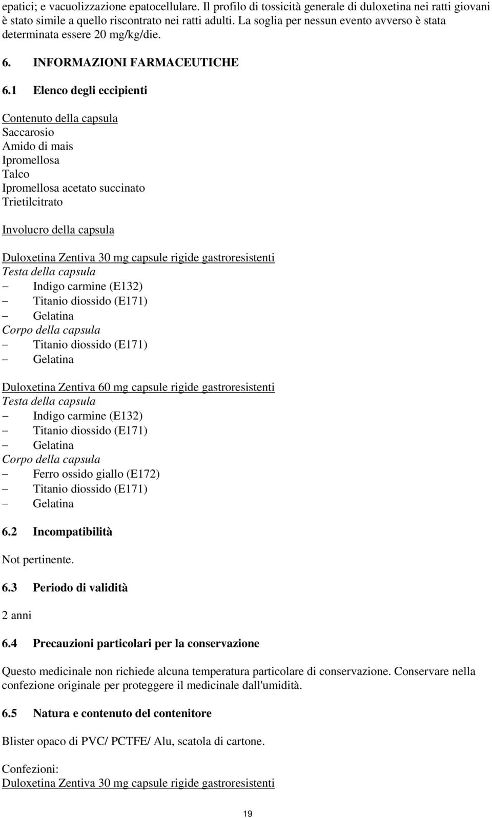 1 Elenco degli eccipienti Contenuto della capsula Saccarosio Amido di mais Ipromellosa Talco Ipromellosa acetato succinato Trietilcitrato Involucro della capsula Duloxetina Zentiva 30 mg capsule