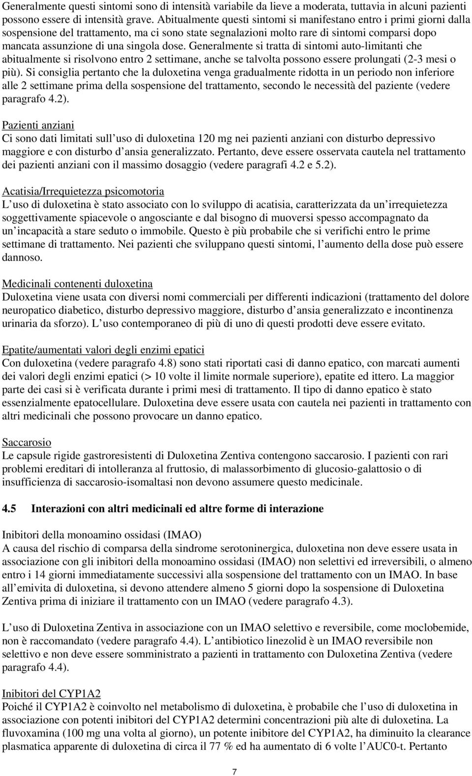 dose. Generalmente si tratta di sintomi auto-limitanti che abitualmente si risolvono entro 2 settimane, anche se talvolta possono essere prolungati (2-3 mesi o più).