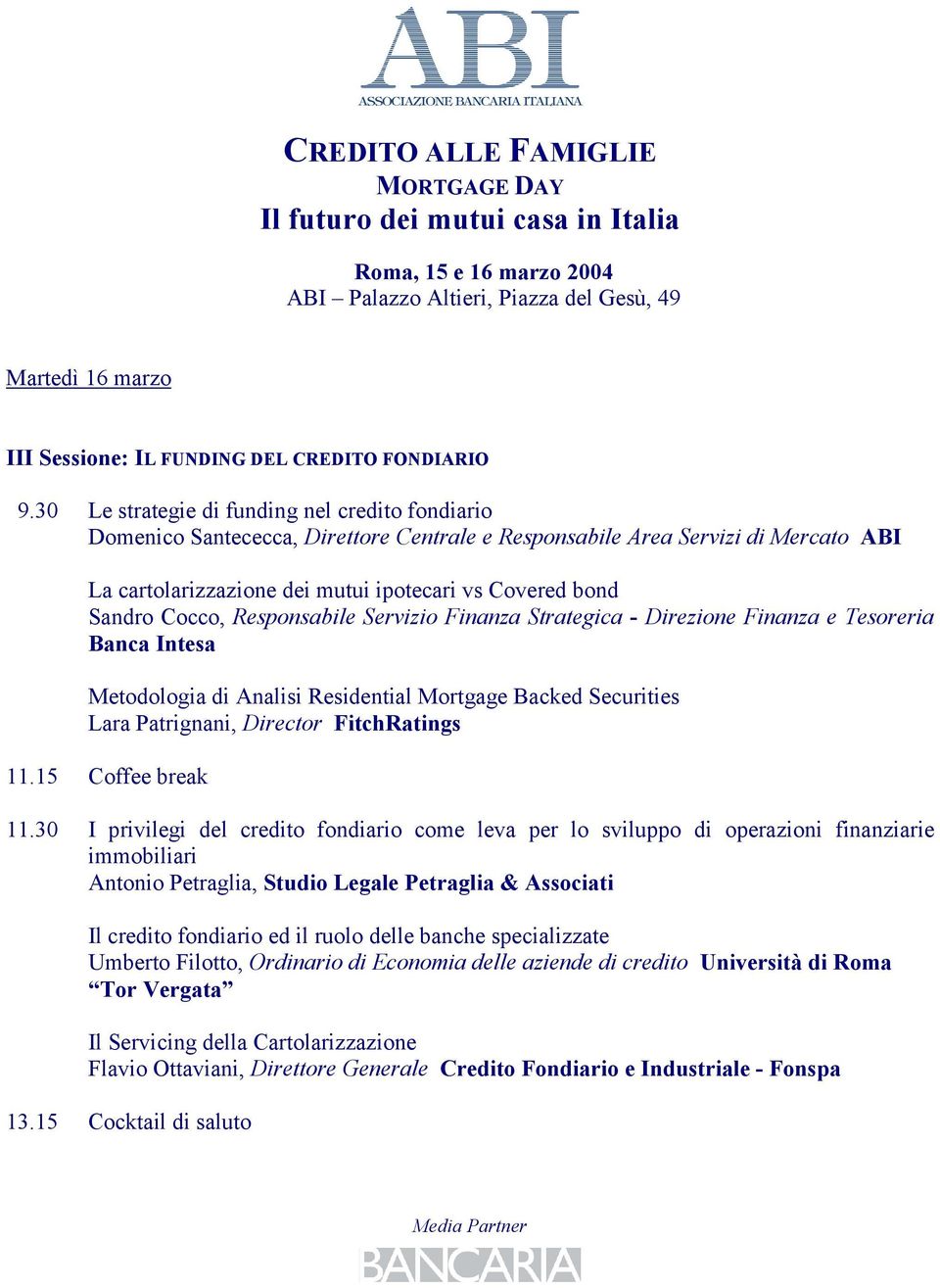 Cocco, Responsabile Servizio Finanza Strategica - Direzione Finanza e Tesoreria Banca Intesa Metodologia di Analisi Residential Mortgage Backed Securities Lara Patrignani, Director FitchRatings 11.