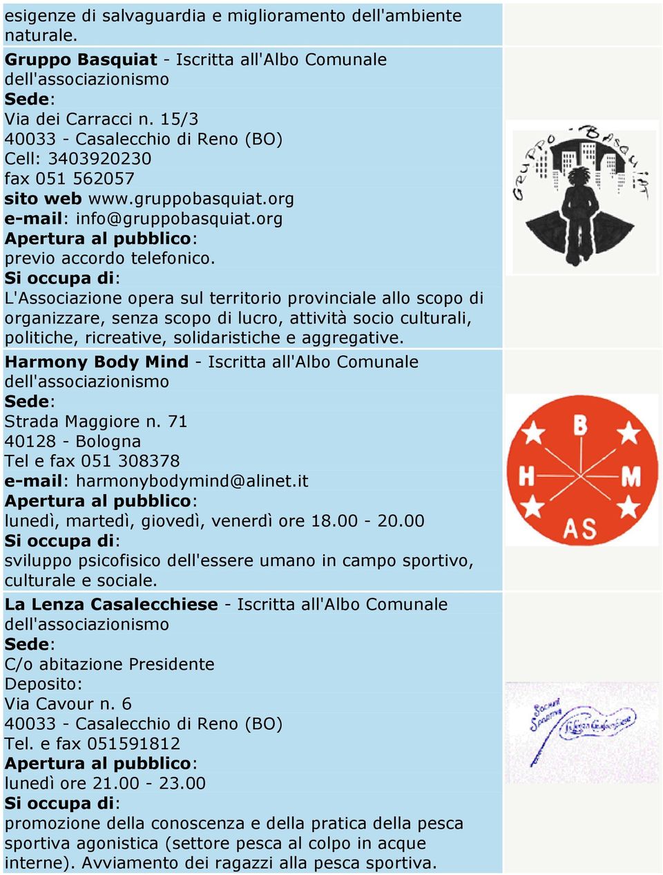 L'Associazione opera sul territorio provinciale allo scopo di organizzare, senza scopo di lucro, attività socio culturali, politiche, ricreative, solidaristiche e aggregative.