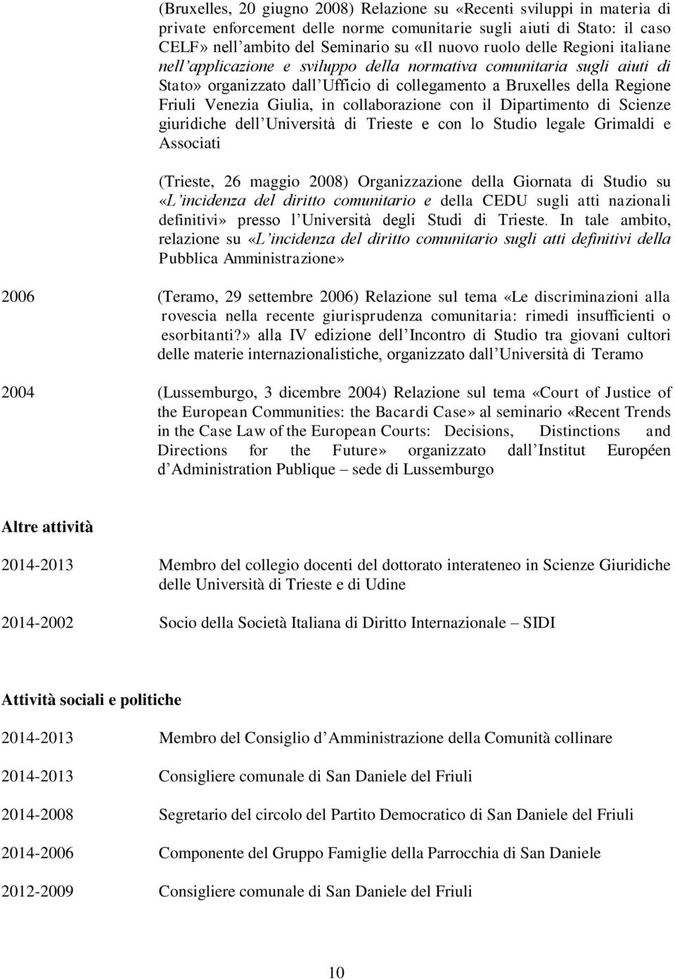 collaborazione con il Dipartimento di Scienze giuridiche dell Università di Trieste e con lo Studio legale Grimaldi e Associati (Trieste, 26 maggio 2008) Organizzazione della Giornata di Studio su «L