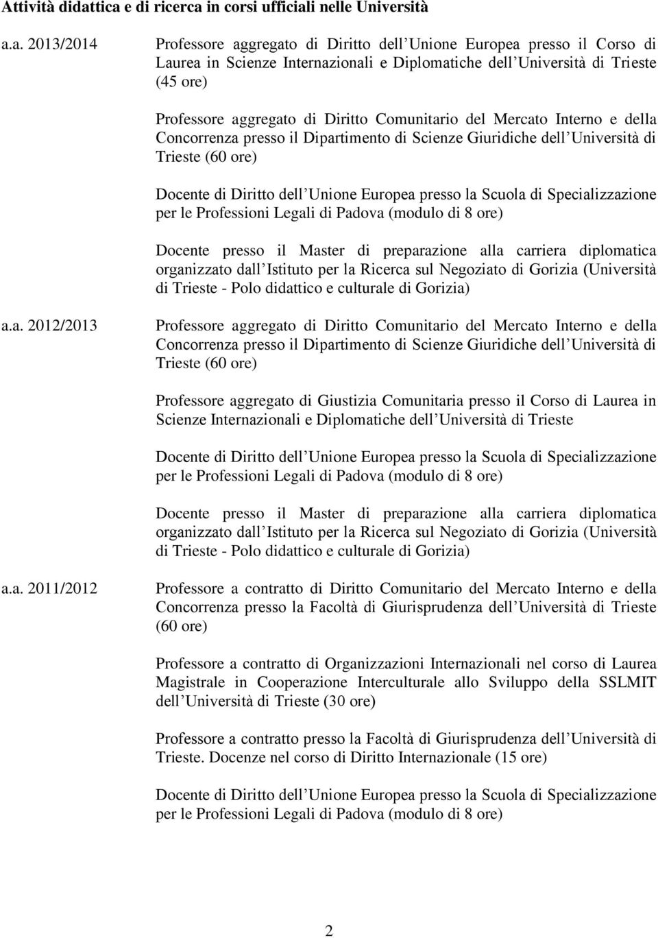 Università di Trieste (45 ore) Professore aggregato di Diritto Comunitario del Mercato Interno e della Concorrenza presso il Dipartimento di Scienze Giuridiche dell Università di Trieste (60 ore)