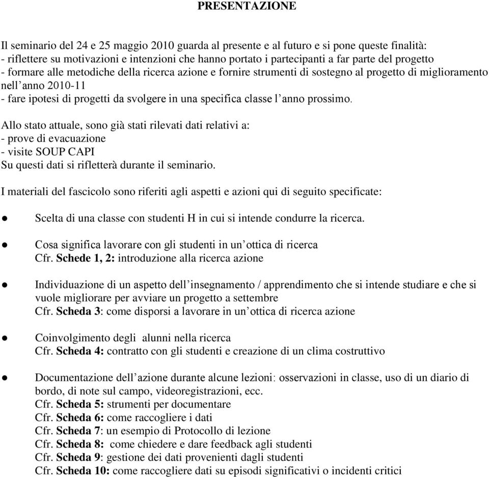 anno prossimo. Allo stato attuale, sono già stati rilevati dati relativi a: - prove di evacuazione - visite SOUP CAPI Su questi dati si rifletterà durante il seminario.