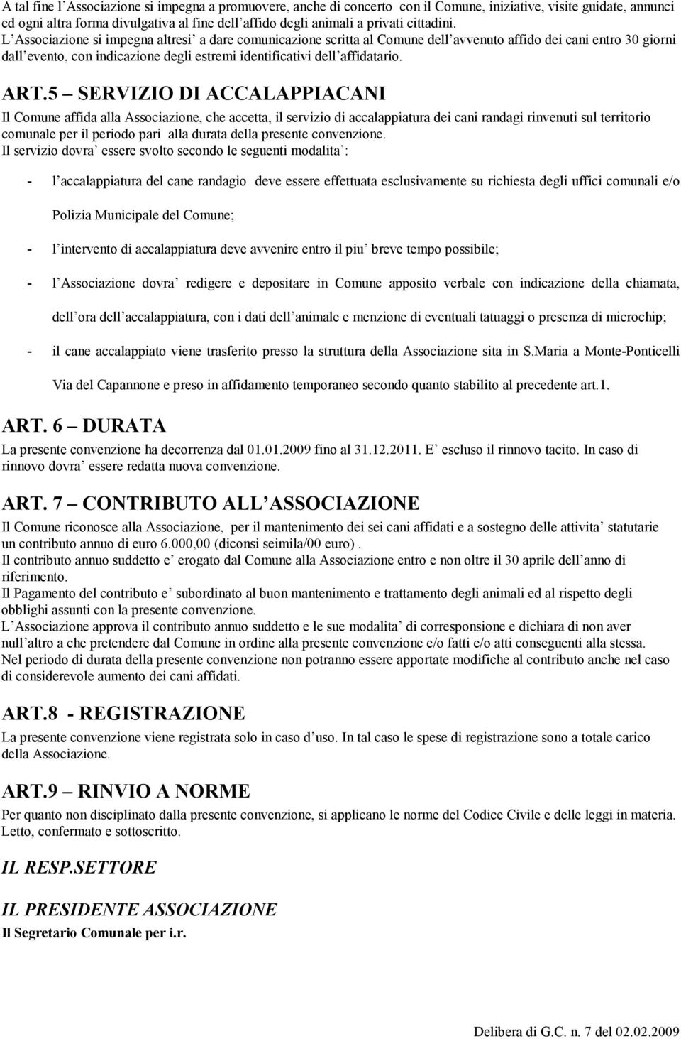 L Associazione si impegna altresi a dare comunicazione scritta al Comune dell avvenuto affido dei cani entro 30 giorni dall evento, con indicazione degli estremi identificativi dell affidatario. ART.