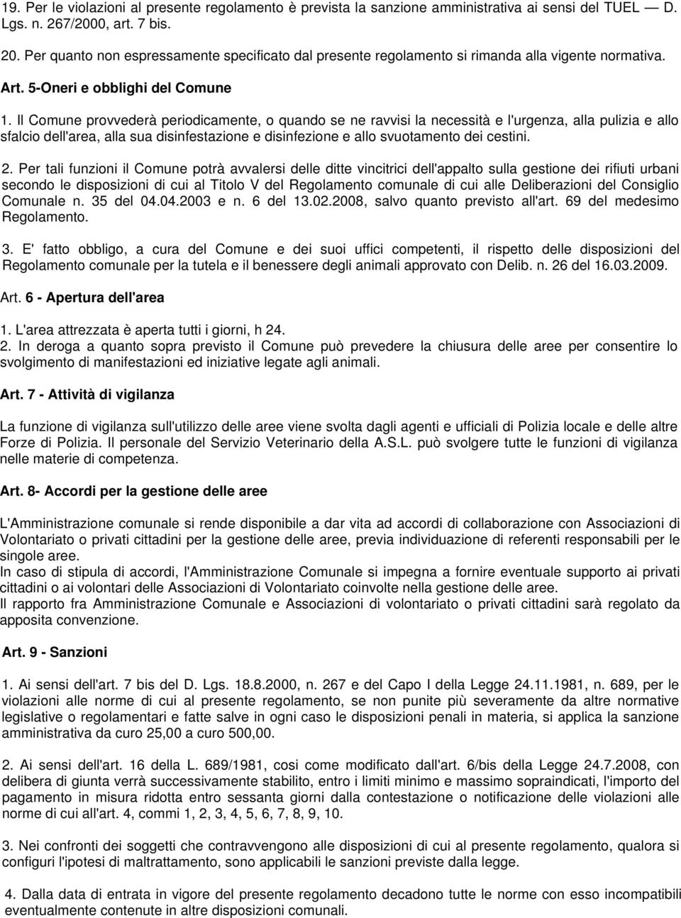 Il Comune provvederà periodicamente, o quando se ne ravvisi la necessità e l'urgenza, alla pulizia e allo sfalcio dell'area, alla sua disinfestazione e disinfezione e allo svuotamento dei cestini. 2.